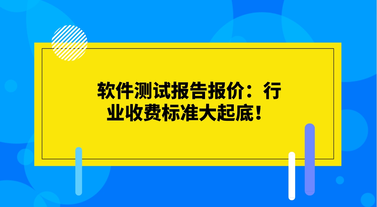 軟件測試報告報價：行業(yè)收費(fèi)標(biāo)準(zhǔn)大起底！